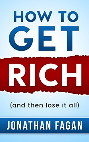 How to Get Rich and then lose it all